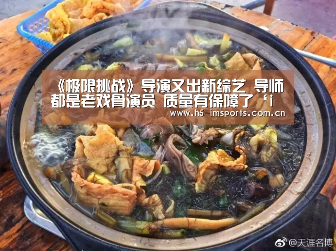 《极限挑战》导演又出新综艺 导师都是老戏骨演员 质量有保障了‘im体育中心’(图2) im体育投注