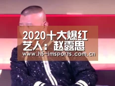 2020十大爆红艺人:赵露思强势出圈,刘雨昕是爱豆界的希望:im体育投注(图4) im体育中心