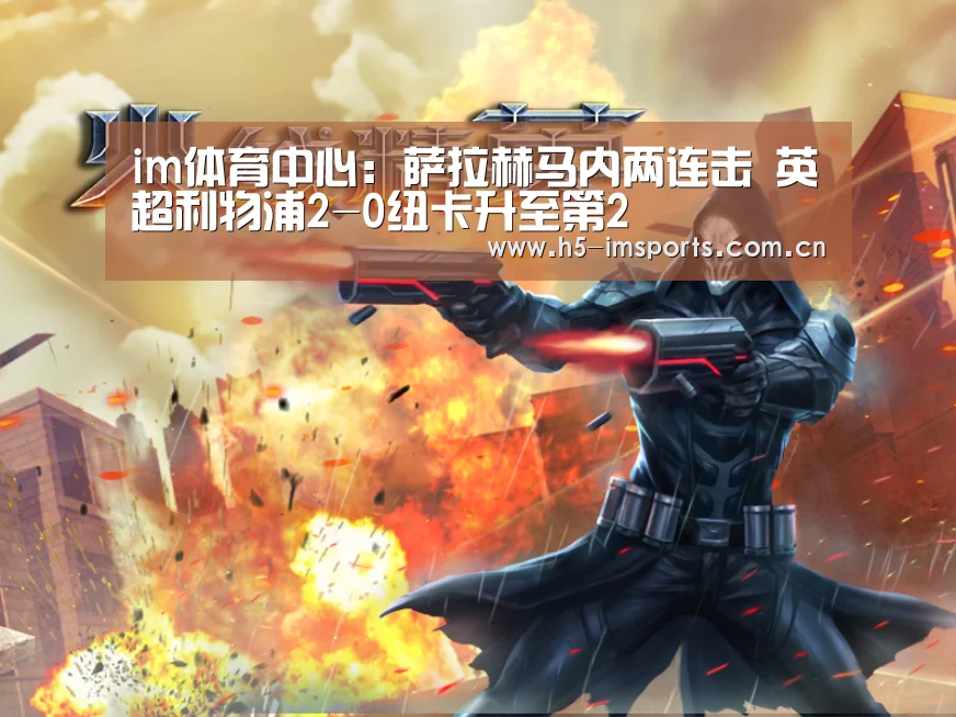 im体育中心:萨拉赫马内两连击 英超利物浦2-0纽卡升至第2(图1) im体育官网